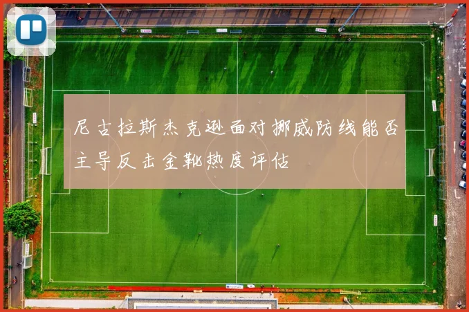 尼古拉斯杰克逊面对挪威防线能否主导反击金靴热度评估