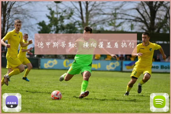 德甲斯蒂勒：横向覆盖看执行