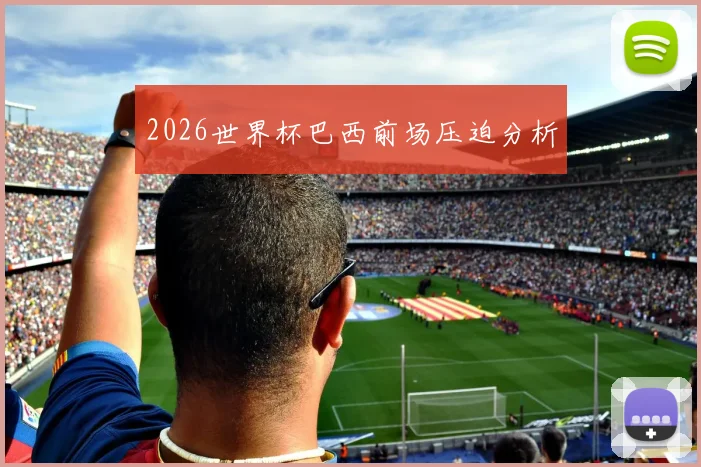 2026世界杯巴西前场压迫分析