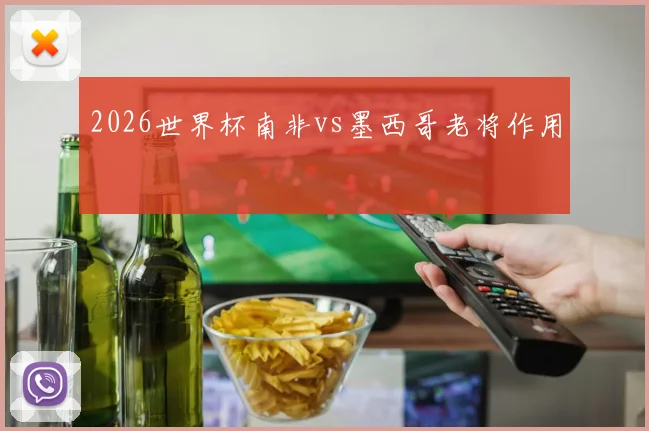 2026世界杯南非vs墨西哥老将作用