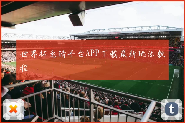 世界杯竞猜平台APP下载最新玩法教程
