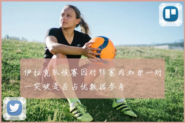 伊拉克队侯赛因对阵塞内加尔一对一突破是否占优数据参考